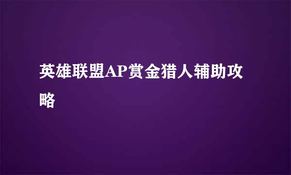 英雄联盟AP赏金猎人辅助攻略