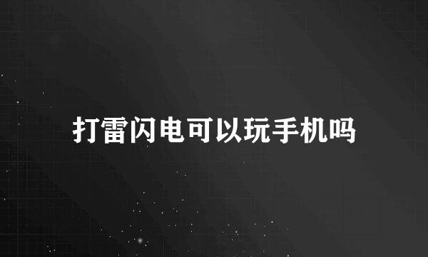 打雷闪电可以玩手机吗
