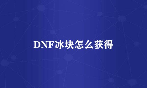 DNF冰块怎么获得