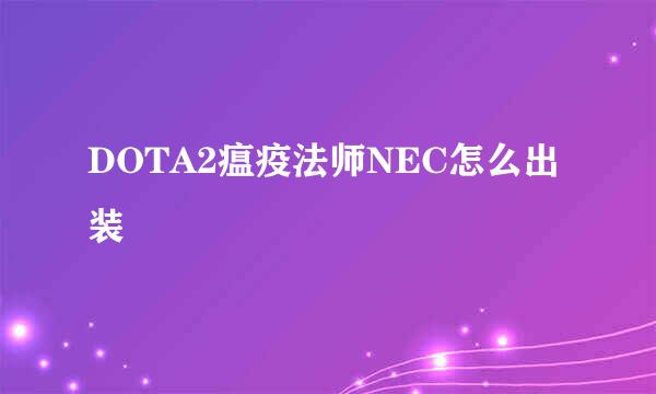 DOTA2瘟疫法师NEC怎么出装