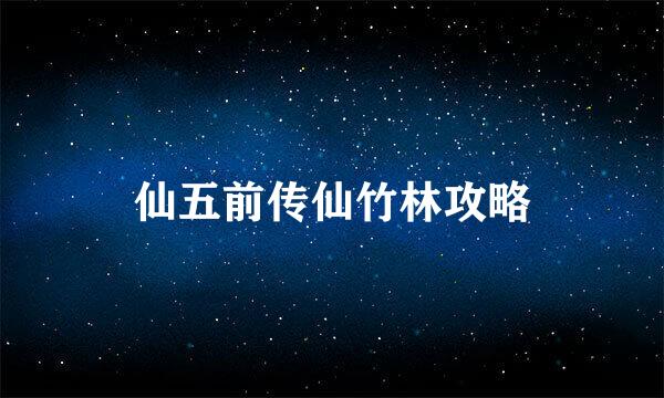 仙五前传仙竹林攻略