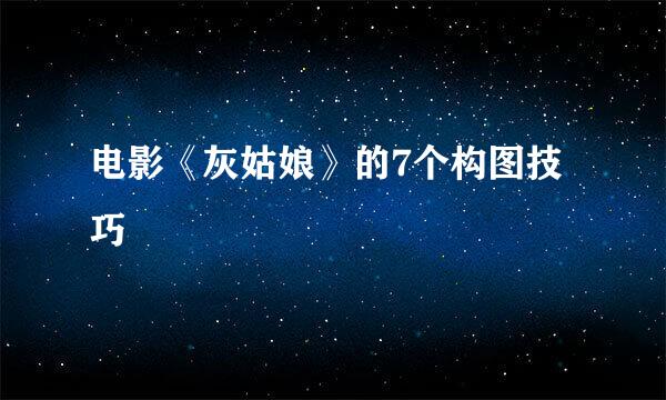 电影《灰姑娘》的7个构图技巧