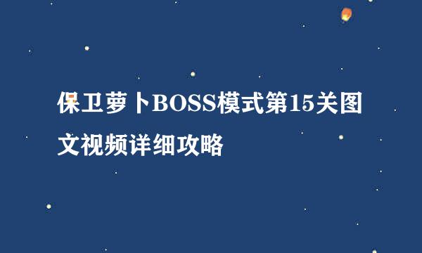 保卫萝卜BOSS模式第15关图文视频详细攻略