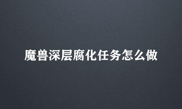 魔兽深层腐化任务怎么做