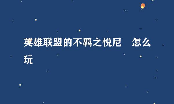 英雄联盟的不羁之悦尼菈怎么玩