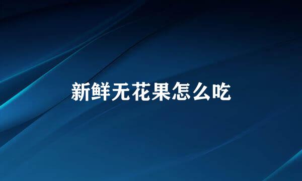 新鲜无花果怎么吃