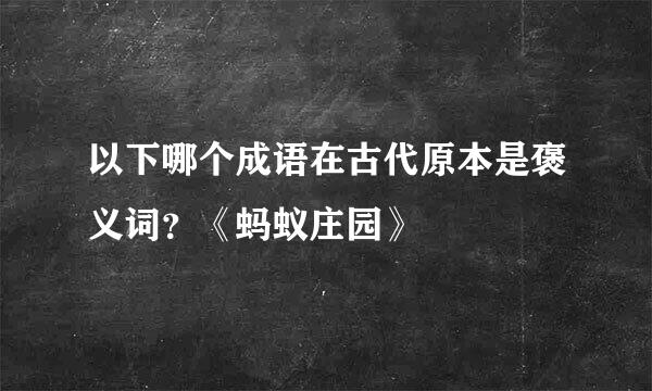以下哪个成语在古代原本是褒义词？《蚂蚁庄园》
