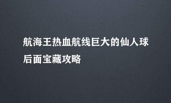 航海王热血航线巨大的仙人球后面宝藏攻略