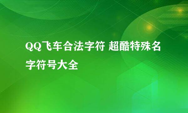 QQ飞车合法字符 超酷特殊名字符号大全