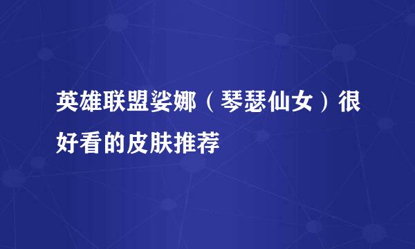 英雄联盟娑娜（琴瑟仙女）很好看的皮肤推荐