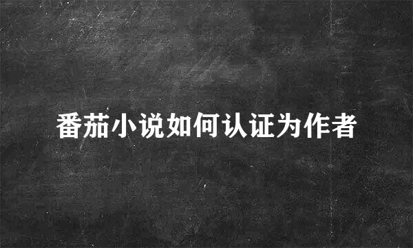 番茄小说如何认证为作者