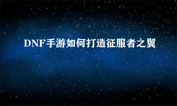 DNF手游如何打造征服者之翼