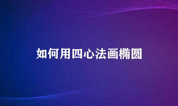 如何用四心法画椭圆