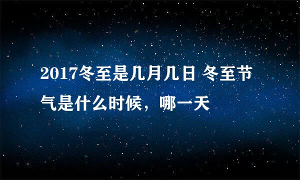 2017冬至是几月几日 冬至节气是什么时候，哪一天