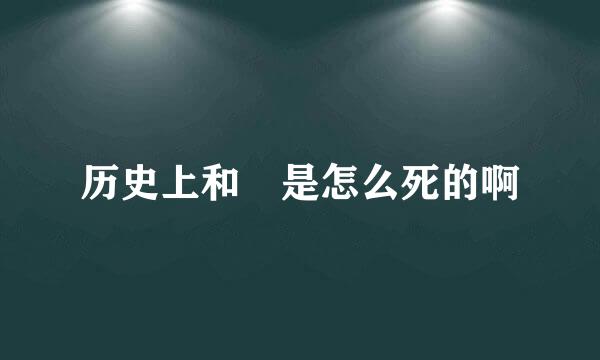 历史上和珅是怎么死的啊