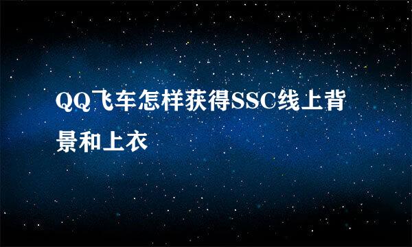 QQ飞车怎样获得SSC线上背景和上衣
