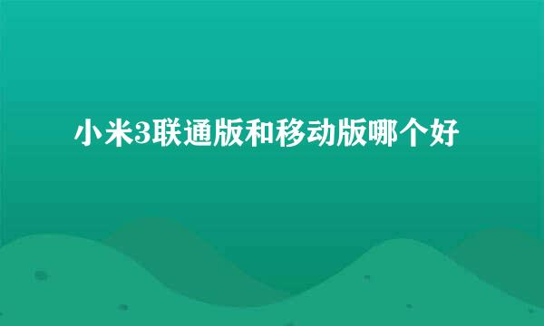 小米3联通版和移动版哪个好