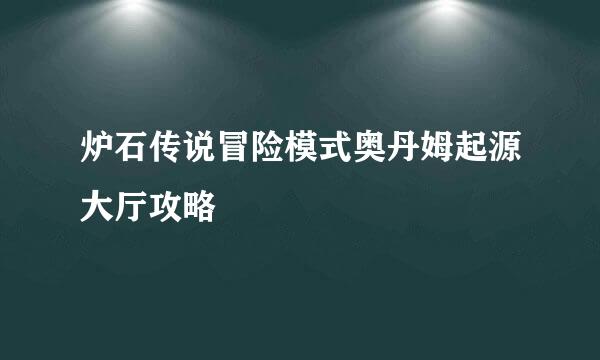 炉石传说冒险模式奥丹姆起源大厅攻略