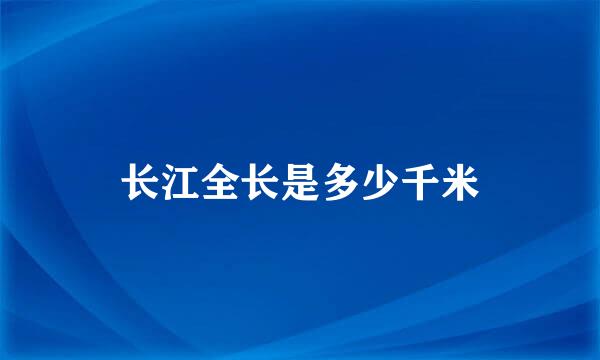 长江全长是多少千米