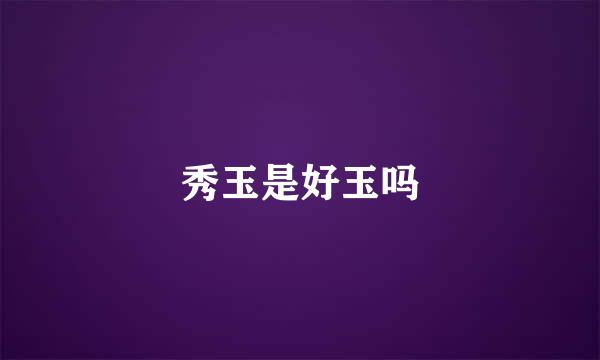秀玉是好玉吗