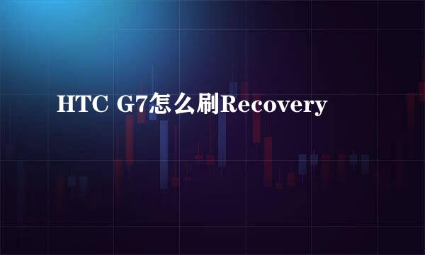 HTC G7怎么刷Recovery