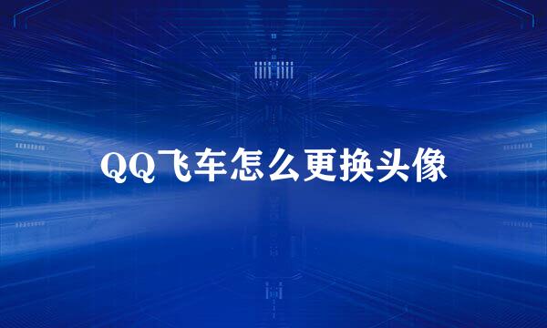 QQ飞车怎么更换头像