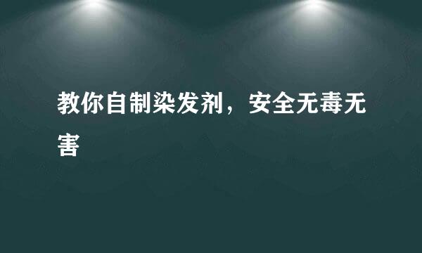 教你自制染发剂，安全无毒无害