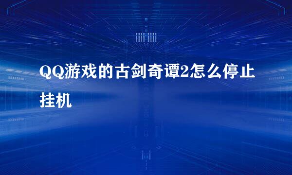 QQ游戏的古剑奇谭2怎么停止挂机
