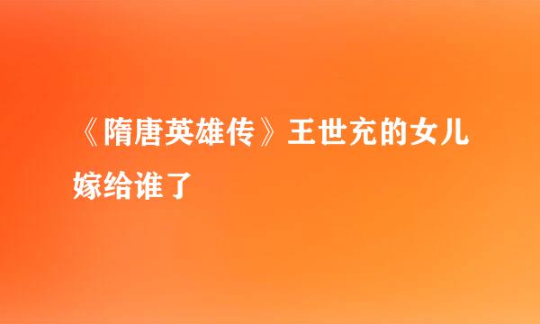 《隋唐英雄传》王世充的女儿嫁给谁了