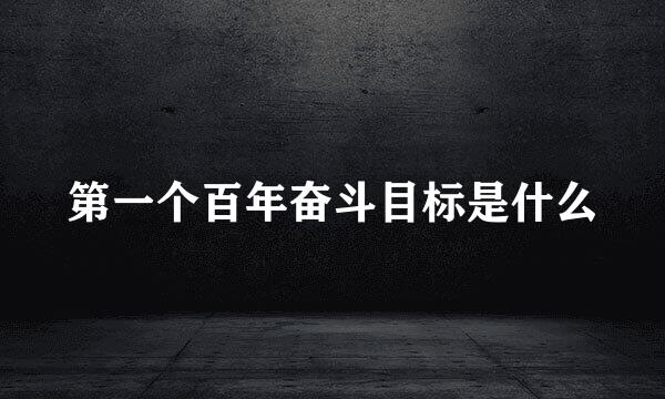 第一个百年奋斗目标是什么