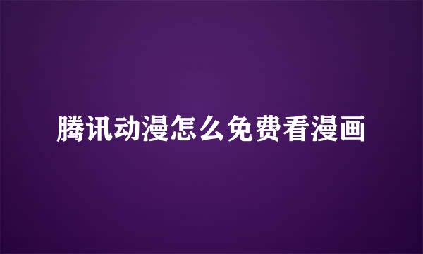 腾讯动漫怎么免费看漫画