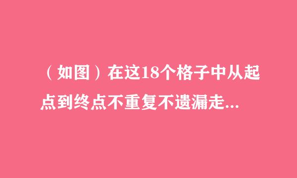 （如图）在这18个格子中从起点到终点不重复不遗漏走完只能横竖不能斜着也不能跳格。应该怎么做。谢谢