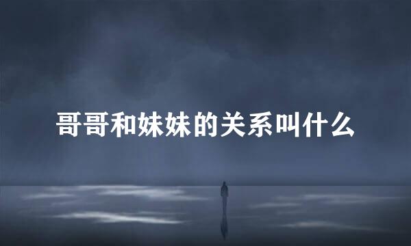 哥哥和妹妹的关系叫什么