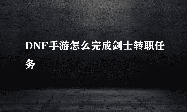 DNF手游怎么完成剑士转职任务