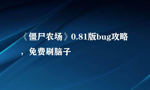 《僵尸农场》0.81版bug攻略，免费刷脑子
