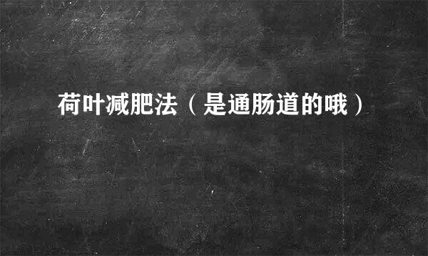 荷叶减肥法（是通肠道的哦）