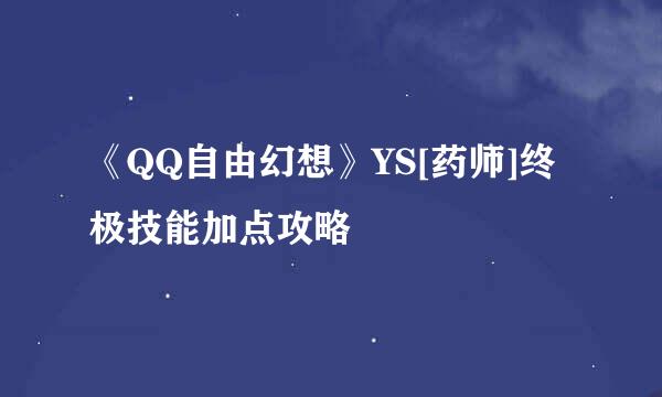 《QQ自由幻想》YS[药师]终极技能加点攻略
