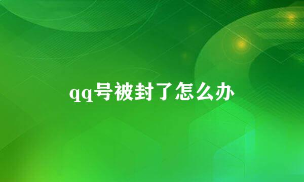 qq号被封了怎么办