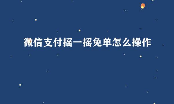 微信支付摇一摇免单怎么操作