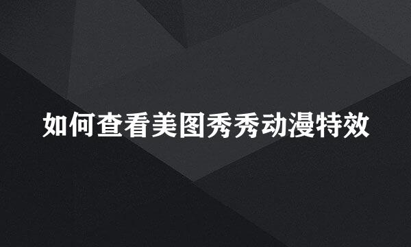 如何查看美图秀秀动漫特效