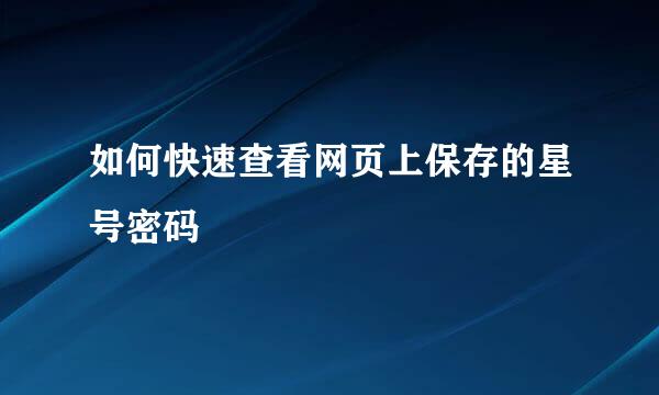 如何快速查看网页上保存的星号密码