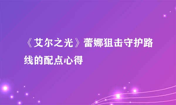 《艾尔之光》蕾娜狙击守护路线的配点心得