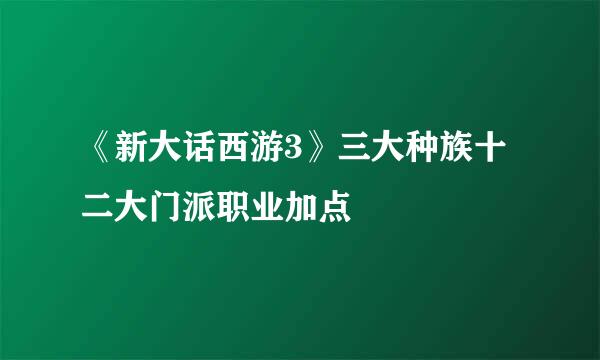 《新大话西游3》三大种族十二大门派职业加点