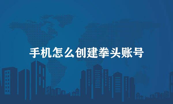 手机怎么创建拳头账号