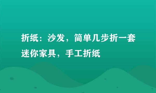 折纸：沙发，简单几步折一套迷你家具，手工折纸