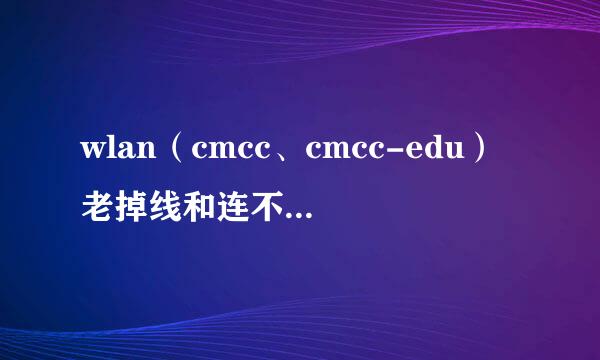 wlan（cmcc、cmcc-edu）老掉线和连不上网怎么办