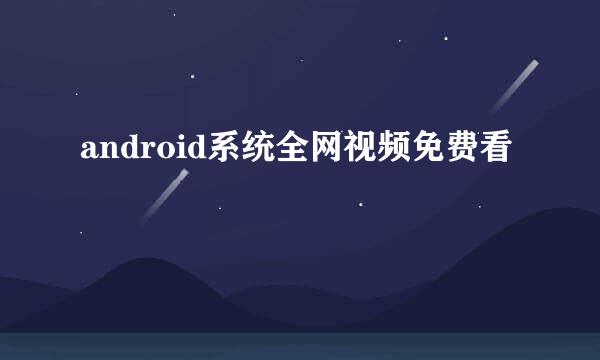 android系统全网视频免费看