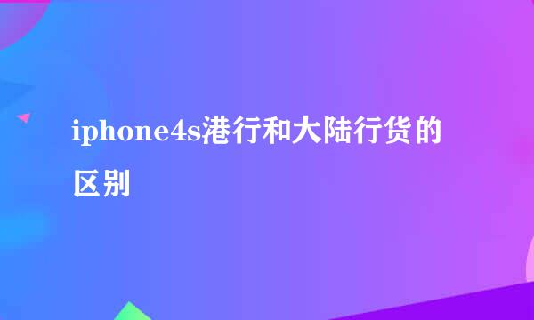 iphone4s港行和大陆行货的区别