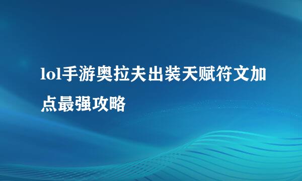 lol手游奥拉夫出装天赋符文加点最强攻略