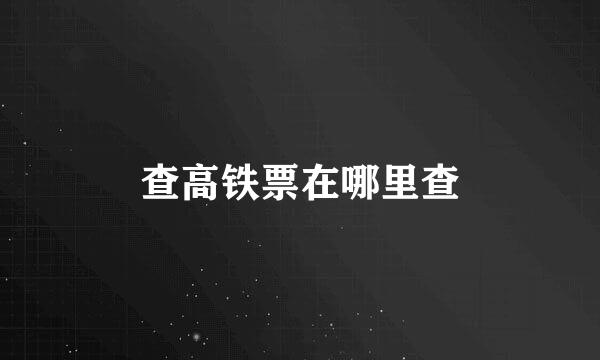 查高铁票在哪里查